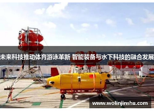 未来科技推动体育游泳革新 智能装备与水下科技的融合发展
