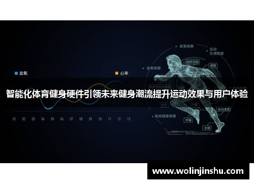智能化体育健身硬件引领未来健身潮流提升运动效果与用户体验